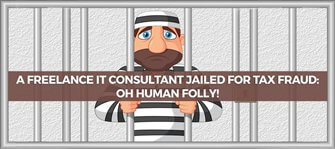 A Freelance IT Consultant Jailed For Tax Fraud: Oh human folly!