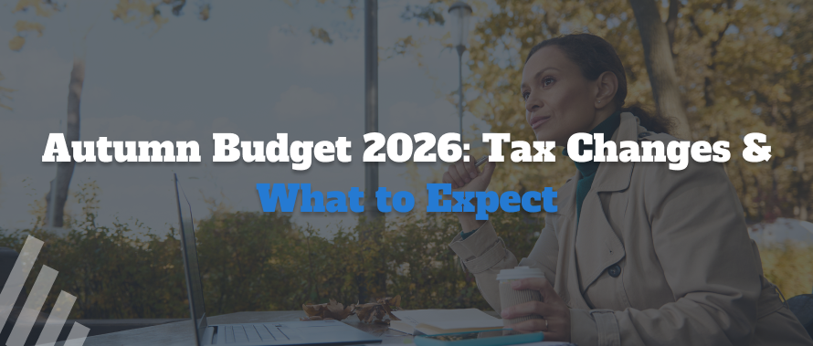 Autumn Budget 2026: What We Know So Far and What to Watch 