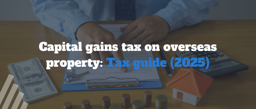 Capital gains tax on overseas property: Tax guide (2025)
