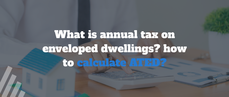 What is Annual Tax on Enveloped Dwellings? how to calculate ATED?