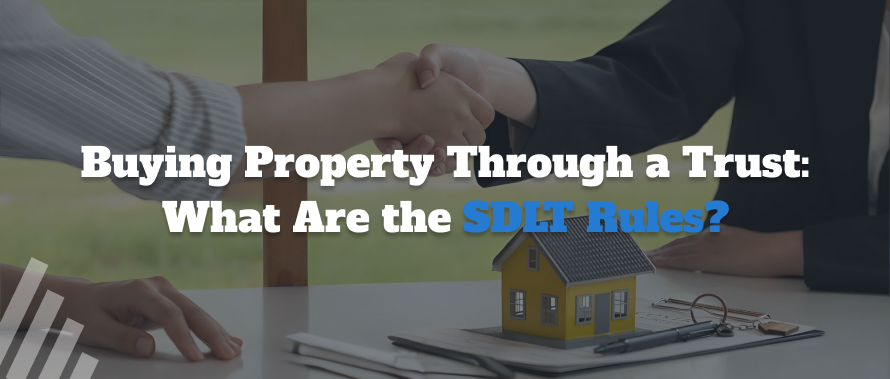 Buying Property Through a Trust: What Are the SDLT Rules?
