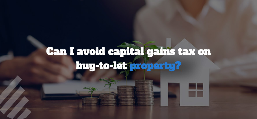 Can I avoid capital gains tax on buy-to-let property?