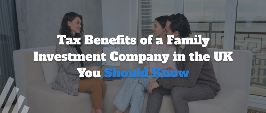 Tax Benefits of a Family Investment Company in the UK You Should Know