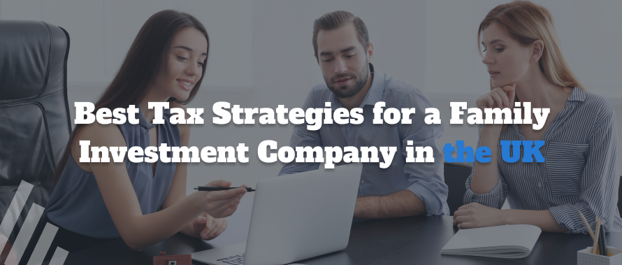 Best Tax Strategies for a Family Investment Company in the UK
