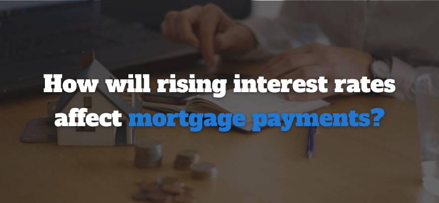 How will rising interest rates affect
        mortgage payments?