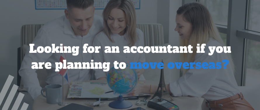 Looking for an accountant if you are planning to move overseas?