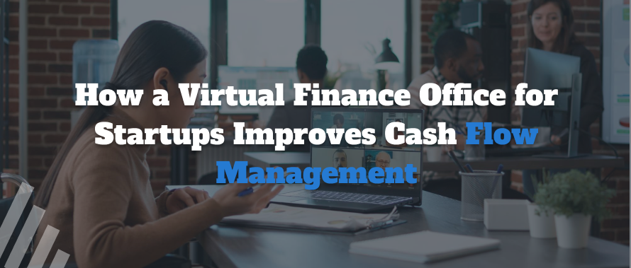 How a Virtual Finance Office for Startups Improves Cash Flow Management
