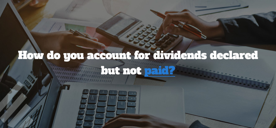 How do you account for dividends declared but not paid?