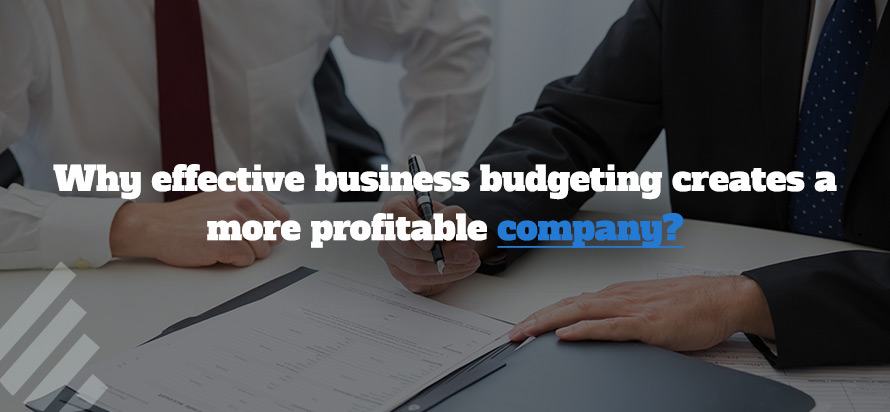 Why effective business budgeting creates a more profitable company? 