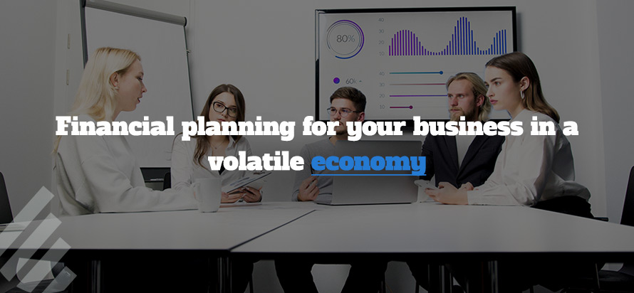 Financial planning for your business in a volatile economy