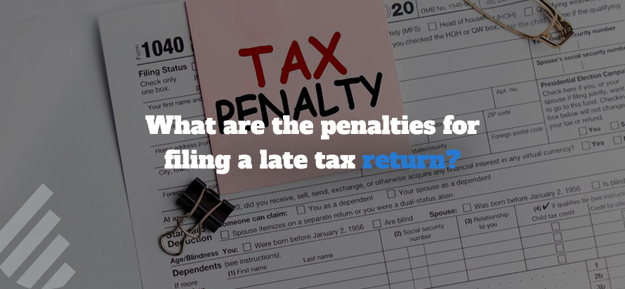What are the penalties for filing a late tax return?