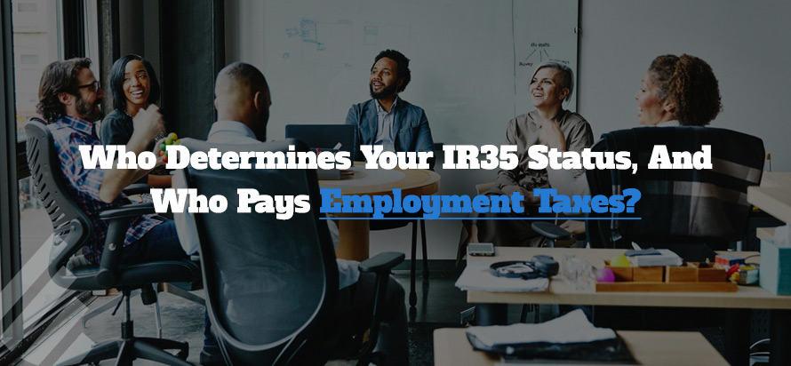 Who Determines Your IR35 Status, And Who Pays Employment Taxes?